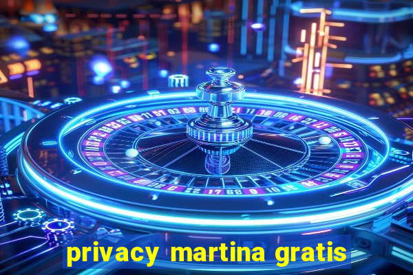 privacy martina gratis